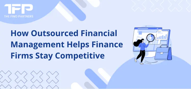 How Outsourced Financial Management Helps Finance Firms Stay Competitive
